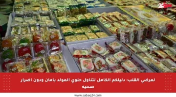 لمرضى القلب: دليلكم الكامل لتناول حلوى المولد بأمان ودون أضرار صحية